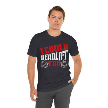 I Could Deadlift You T-Shirt, Gym Workout Fitness T-Shirt