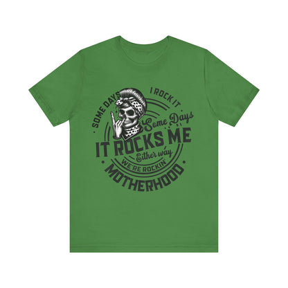 Some Days I Rock It Motherhood T-Shirt, Mom, Funny, Mama T-Shirt