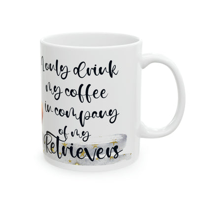 Dog Coffee Cup I only drink coffee in company of my Golden, Ceramic Mug, 11oz