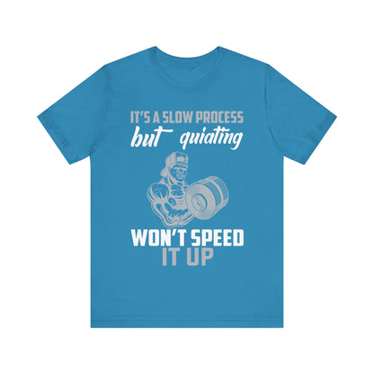 It's A Slow Process But Quiating Will Not Speed It Up T-Shirt, Gym Workout Fitness T-Shirt