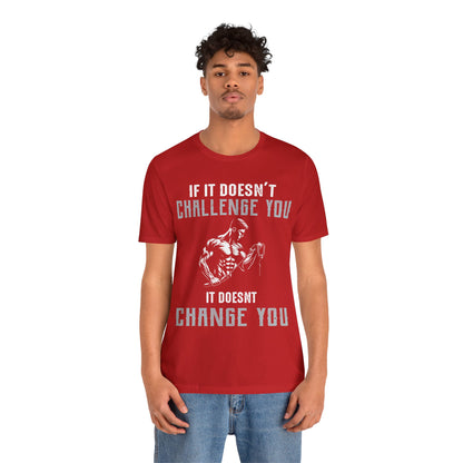 If It Doesn"t Challenge You It Doesn't Change You T-Shirt, Gym Workout Fitness T-Shirt