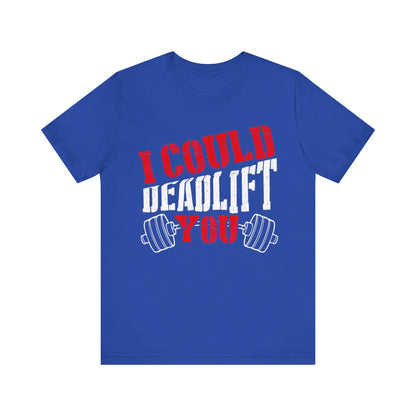 I Could Deadlift You T-Shirt, Gym Workout Fitness T-Shirt