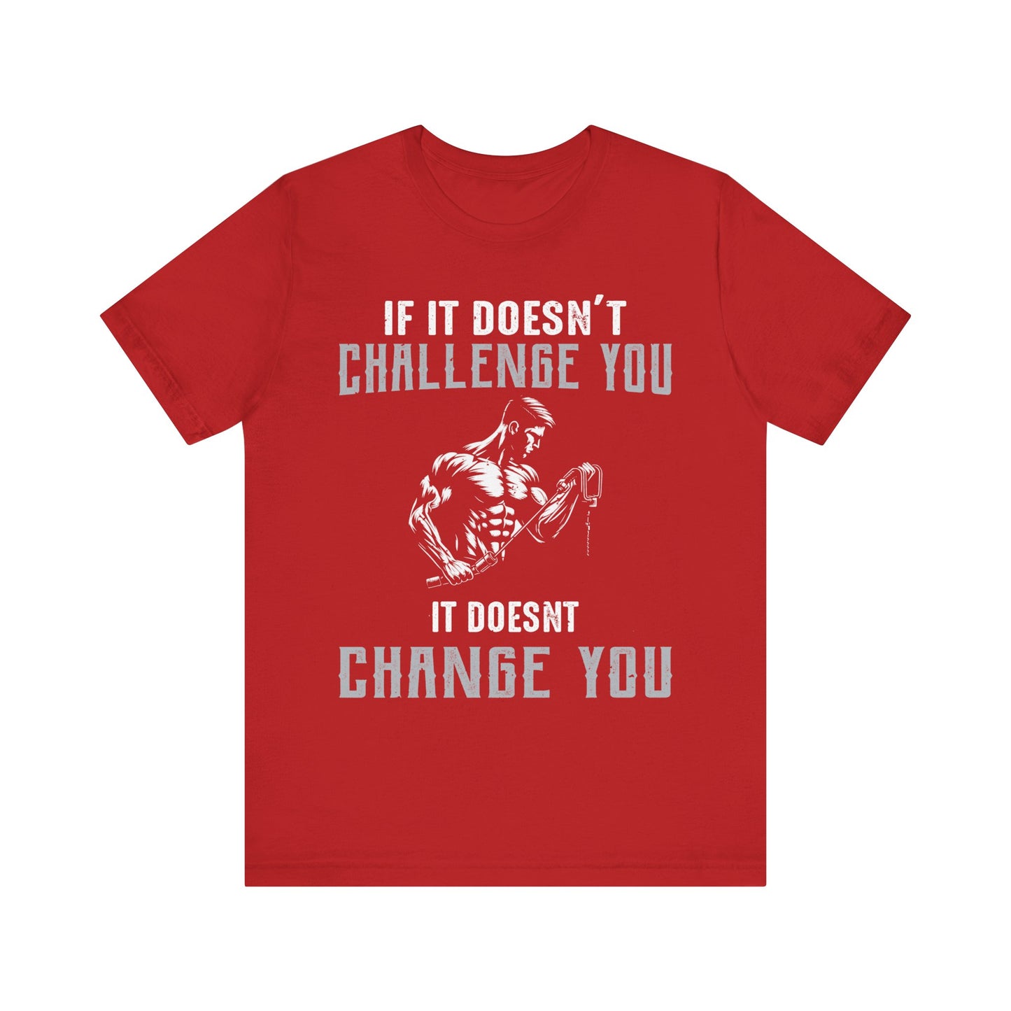 If It Doesn"t Challenge You It Doesn't Change You T-Shirt, Gym Workout Fitness T-Shirt