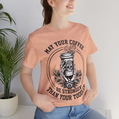 May Your Coffee Be Stronger Than Your Toddler T-Shirt, Mom, Funny, Mama T-Shirt