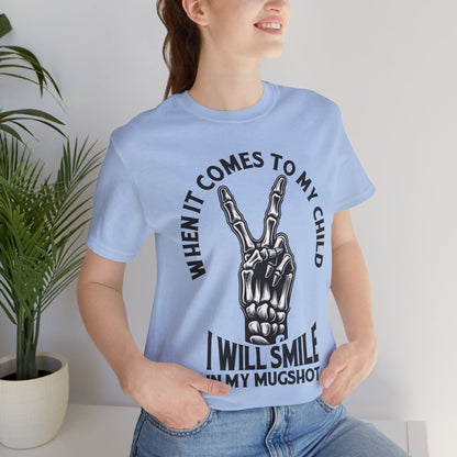 When It Comes To My Child I Will Smile In My Mugshot T-Shirt, Mom, Funny, Mama T-Shirt