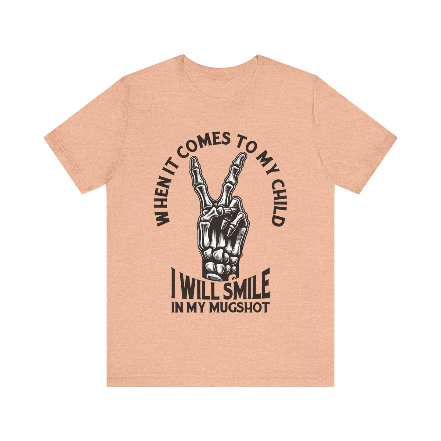 When It Comes To My Child I Will Smile In My Mugshot T-Shirt, Mom, Funny, Mama T-Shirt