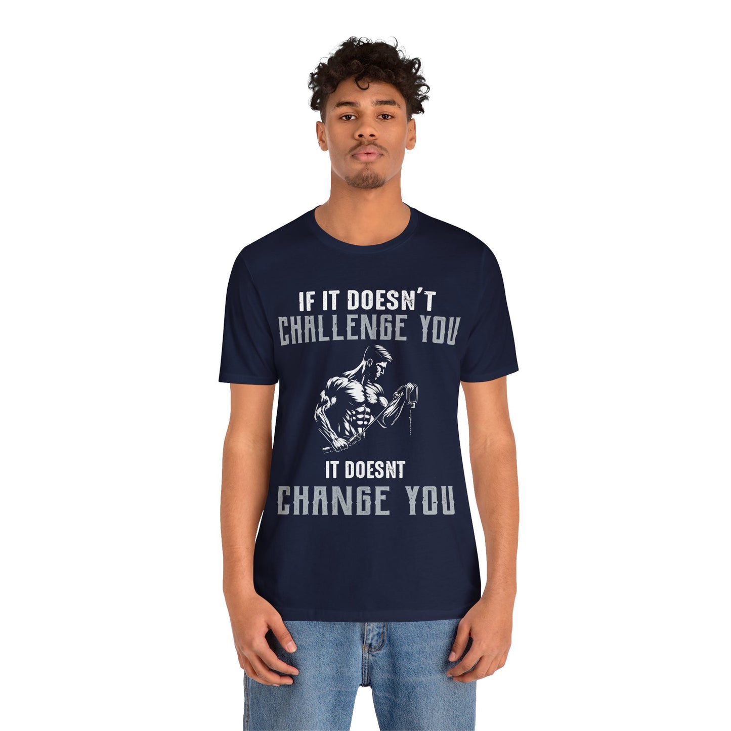 If It Doesn"t Challenge You It Doesn't Change You T-Shirt, Gym Workout Fitness T-Shirt