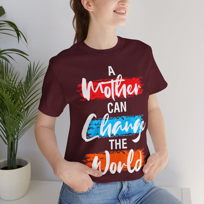 A Mother Can Change The World T-Shirt, Mom, Mother, Mama T-Shirt