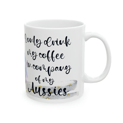 Dog Coffee Cup I only drink coffee in company of my Aussie, Ceramic Mug, 11oz