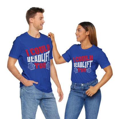 I Could Deadlift You T-Shirt, Gym Workout Fitness T-Shirt