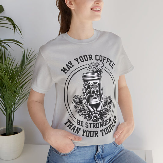 May Your Coffee Be Stronger Than Your Toddler T-Shirt, Mom, Funny, Mama T-Shirt