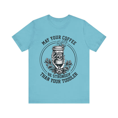 May Your Coffee Be Stronger Than Your Toddler T-Shirt, Mom, Funny, Mama T-Shirt